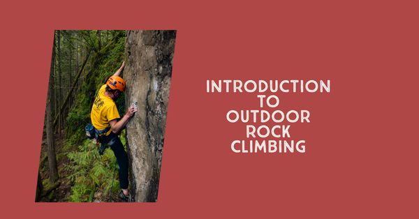 INTRODUCTION TO
OUTDOOR CLIMBING